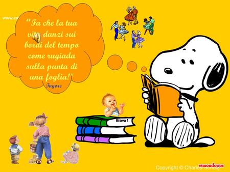 “Fa che la tua vita danzi sui bordi del tempo come rugiada sulla punta di una foglia! Tagore -