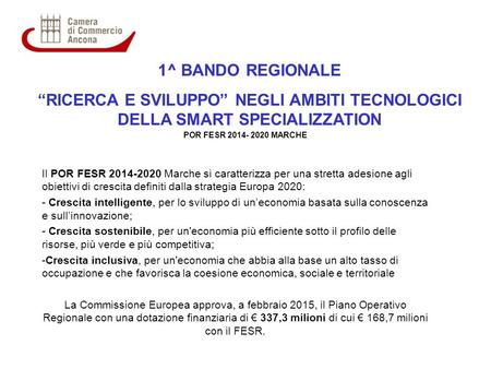 1^ BANDO REGIONALE “RICERCA E SVILUPPO” NEGLI AMBITI TECNOLOGICI DELLA SMART SPECIALIZZATION POR FESR 2014- 2020 MARCHE Il POR FESR 2014-2020 Marche si.