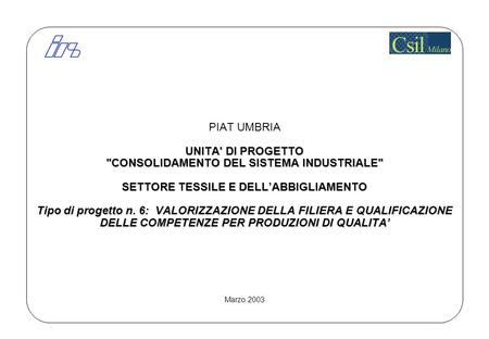 0 UNITA' DI PROGETTO CONSOLIDAMENTO DEL SISTEMA INDUSTRIALE SETTORE TESSILE E DELL’ABBIGLIAMENTO Tipo di progetto n. 6: VALORIZZAZIONE DELLA FILIERA.