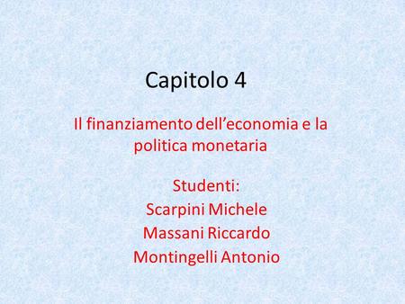 Capitolo 4 Il finanziamento dell’economia e la politica monetaria Studenti: Scarpini Michele Massani Riccardo Montingelli Antonio.