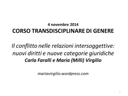 4 novembre 2014 CORSO TRANSDISCIPLINARE DI GENERE Il conflitto nelle relazioni intersoggettive: nuovi diritti e nuove categorie giuridiche Carla Faralli.