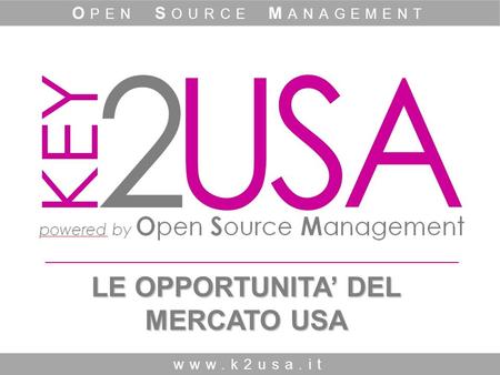 LE OPPORTUNITA’ DEL MERCATO USA www.k2usa.it O PEN S OURCE M ANAGEMENT.