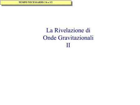 La Rivelazione di Onde Gravitazionali II