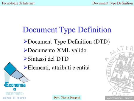 Tecnologie di InternetDocument Type Definition Dott. Nicola Dragoni Document Type Definition  Document Type Definition (DTD)  Documento XML valido 