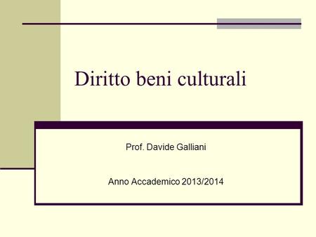 Diritto beni culturali Prof. Davide Galliani Anno Accademico 2013/2014.