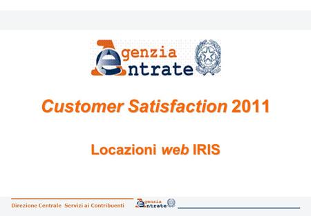 Direzione Centrale Servizi ai Contribuenti Customer Satisfaction 2011 Locazioni web IRIS.