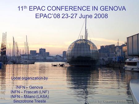 11 th EPAC CONFERENCE IN GENOVA EPAC’08 23-27 June 2008 Local organization by INFN – Genova INFN – Frascati (LNF) INFN – Milano (LASA) Sincrotrone Trieste.