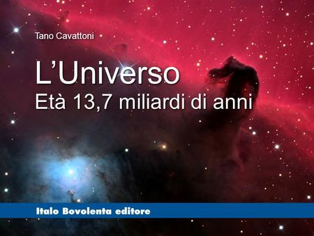 Tano Cavattoni L’Universo Età 13,7 miliardi di anni.