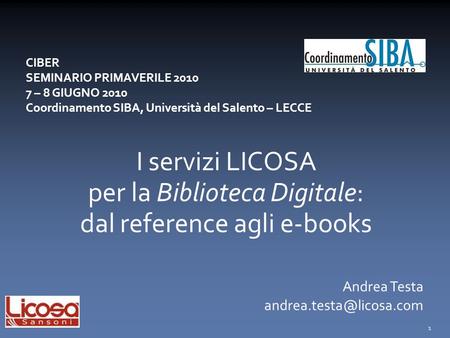 CIBER SEMINARIO PRIMAVERILE 2010 7 – 8 GIUGNO 2010 Coordinamento SIBA, Università del Salento – LECCE I servizi LICOSA per la Biblioteca Digitale: dal.