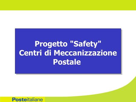 Progetto Safety Centri di Meccanizzazione Postale Progetto Safety Centri di Meccanizzazione Postale.