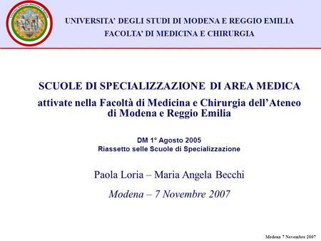 Modena 7 Novembre 2007 UNIVERSITA’ DEGLI STUDI DI MODENA E REGGIO EMILIA FACOLTA’ DI MEDICINA E CHIRURGIA SCUOLE DI SPECIALIZZAZIONE DI AREA MEDICA attivate.
