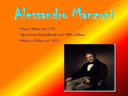 Alessandro Manzoni Nasce Milano nel 1785
