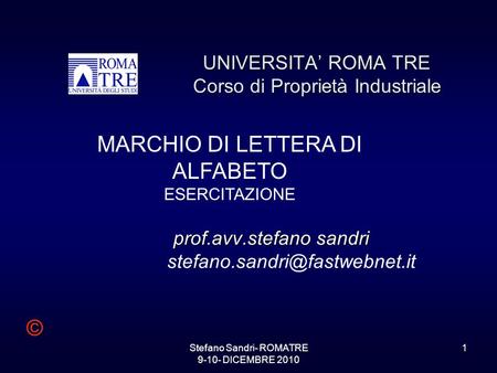 Stefano Sandri- ROMATRE 9-10- DICEMBRE 2010 1 prof.avv.stefano sandri UNIVERSITA’ ROMA TRE Corso di Proprietà Industriale.