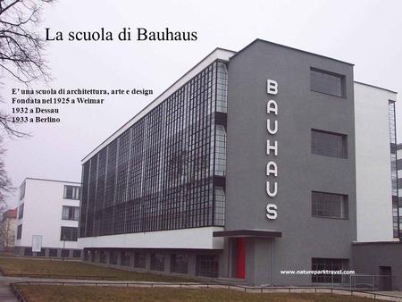 La scuola di Bauhaus E’ una scuola di architettura, arte e design