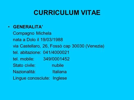 CURRICULUM VITAE GENERALITA’ Compagno Michela nata a Dolo il 19/03/1988 via Castellaro, 26, Fossò cap 30030 (Venezia) tel. abitazione: 041/4000021 tel.