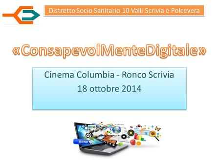 Cinema Columbia - Ronco Scrivia 18 ottobre 2014 Cinema Columbia - Ronco Scrivia 18 ottobre 2014 Distretto Socio Sanitario 10 Valli Scrivia e Polcevera.