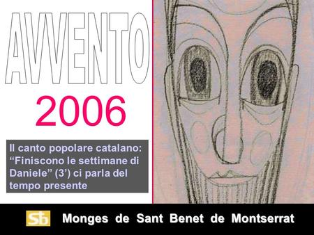 Monges de Sant Benet de Montserrat Monges de Sant Benet de Montserrat 2006 Il canto popolare catalano: “Finiscono le settimane di Daniele” (3’) ci parla.