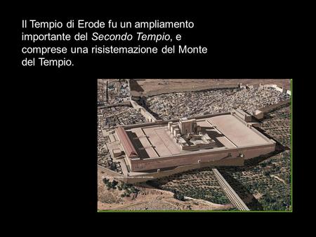 Il Tempio di Erode fu un ampliamento importante del Secondo Tempio, e comprese una risistemazione del Monte del Tempio.