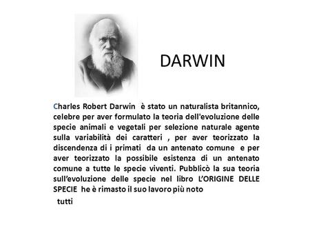 DARWIN Charles Robert Darwin è stato un naturalista britannico, celebre per aver formulato la teoria dell'evoluzione delle specie animali e vegetali per.