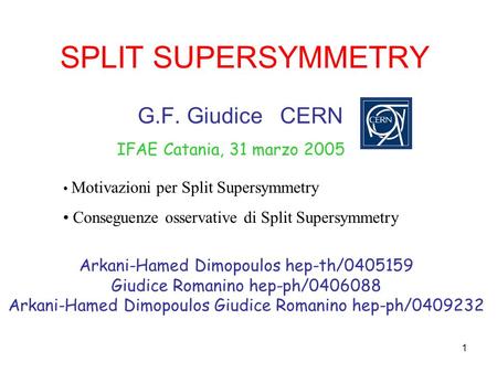 1 SPLIT SUPERSYMMETRY G.F. Giudice CERN Motivazioni per Split Supersymmetry Conseguenze osservative di Split Supersymmetry Arkani-Hamed Dimopoulos hep-th/0405159.