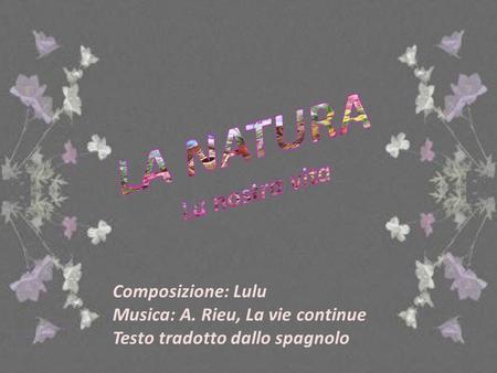 Oasi di NINFA Sermoneta (Latina) Composizione: Lulu Musica: A. Rieu, La vie continue Testo tradotto dallo spagnolo.