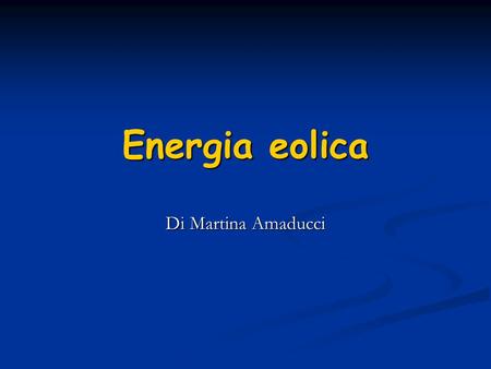 Energia eolica Di Martina Amaducci.