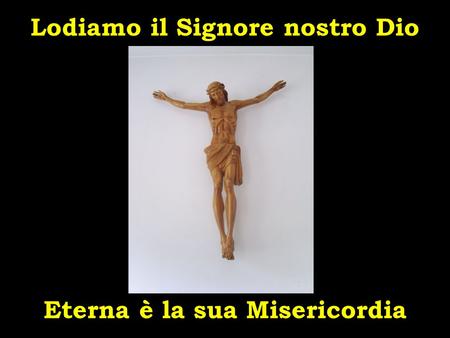 Lodiamo il Signore nostro Dio Eterna è la sua Misericordia