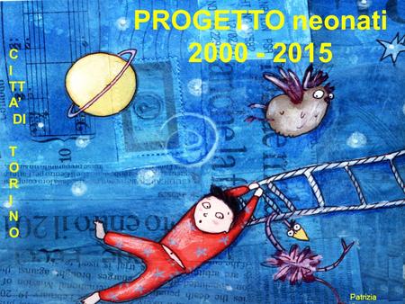1 PROGETTO neonati 2000 - 2015 Patrizia Gamba C I TT A’ DI T O R I N O.