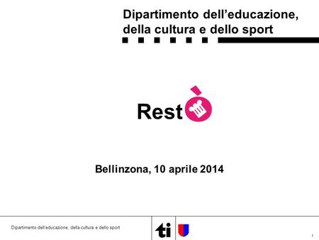 1 Dipartimento dell’educazione, della cultura e dello sport Rest Bellinzona, 10 aprile 2014 Dipartimento dell’educazione, della cultura e dello sport.