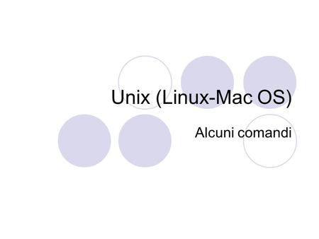 Unix (Linux-Mac OS) Alcuni comandi. cd change working directory cd [DIRECTORY] cd entra nella directory specificata. Se non è fornita alcuna directory.