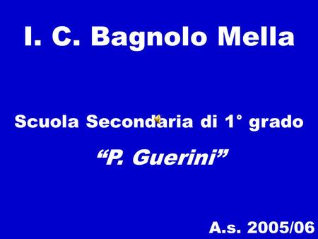 I. C. Bagnolo Mella Scuola Secondaria di 1° grado “P. Guerini” A.s. 2005/06.