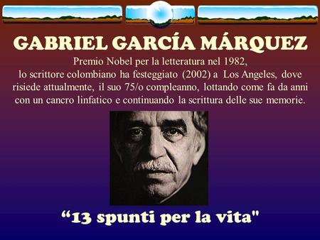 GABRIEL GARCÍA MÁRQUEZ Premio Nobel per la letteratura nel 1982, lo scrittore colombiano ha festeggiato (2002) a Los Angeles, dove risiede attualmente,