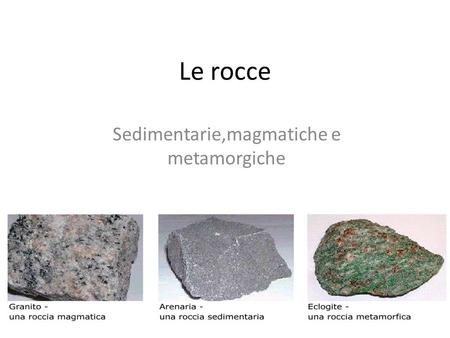 Sedimentarie,magmatiche e metamorgiche