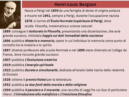 Henri-Louis Bergson Nasce a Parigi nel 1859 da una famiglia di ebrea di origine polacca e muore nel 1941, sempre a Parigi, durante l’occupazione nazista.