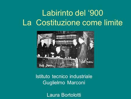 Labirinto del ‘900 La Costituzione come limite Istituto tecnico industriale Guglielmo Marconi Laura Bortolotti.