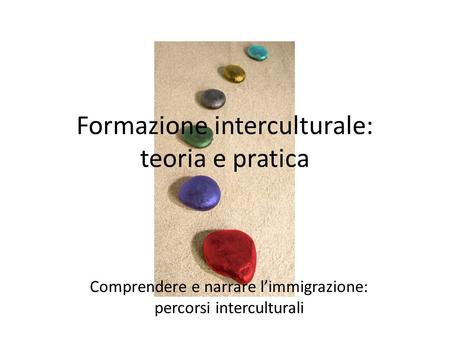 Formazione interculturale: teoria e pratica Comprendere e narrare l’immigrazione: percorsi interculturali.