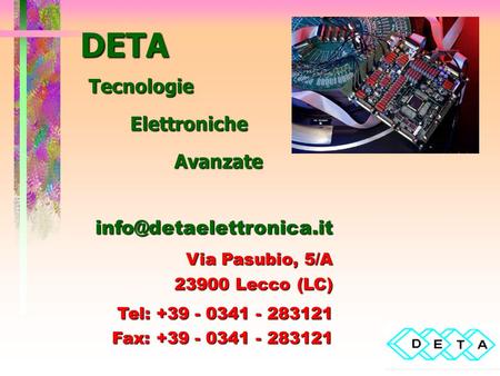 DETA Tecnologie Elettroniche Avanzate Via Pasubio, 5/A 23900 Lecco (LC) Tel: +39 - 0341 - 283121 Fax: +39 - 0341 - 283121.