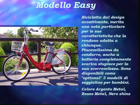 Modello Easy n Bicicletta dal design accattivante, merita una nota particolare per le sue caratteristiche che la rendono adatta a chiunque. Piacevolissima.