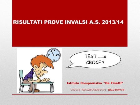 TEST ……o CROCE ? RISULTATI PROVE INVALSI A.S. 2013/14 Istituto Comprensivo De Finetti CODICE MECCANOGRAFICO: RMIC8CW00P.