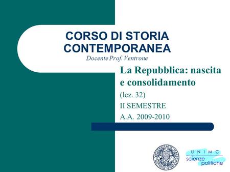CORSO DI STORIA CONTEMPORANEA Docente Prof. Ventrone La Repubblica: nascita e consolidamento (lez. 32) II SEMESTRE A.A. 2009-2010.