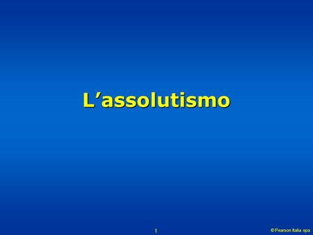 L’assolutismo © Pearson Italia spa.