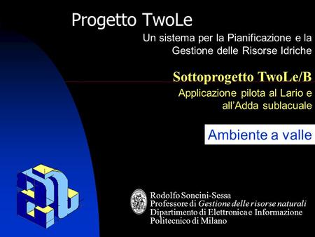 Un sistema per la Pianificazione e la Gestione delle Risorse Idriche Applicazione pilota ai bacini del Ticino e dell’Adda - TwoLe Progetto TwoLe Un sistema.