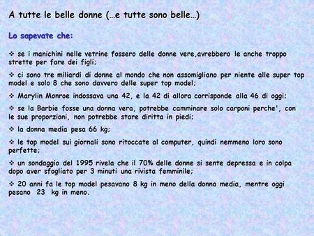 A tutte le belle donne (…e tutte sono belle…) Lo sapevate che:  se i manichini nelle vetrine fossero delle donne vere,avrebbero le anche troppo strette.