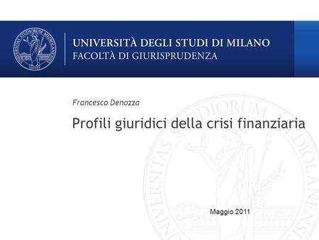 Profili giuridici della crisi finanziaria Francesco Denozza Maggio 2011.