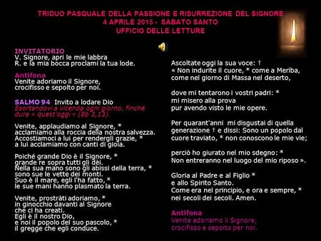 TRIDUO PASQUALE DELLA PASSIONE E RISURREZIONE DEL SIGNORE 4 APRILE 2015 -  SABATO SANTO UFFICIO DELLE LETTURE INVITATORIO V. Signore, apri le mie labbra.