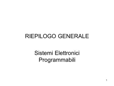 1 RIEPILOGO GENERALE Sistemi Elettronici Programmabili.