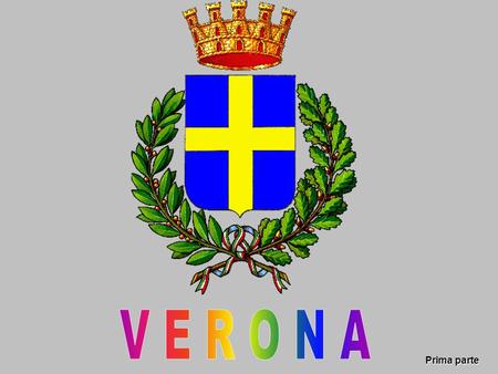 Prima parte Molti toponimi di origine etrusca riportano la forma ‘VERONA’ (da ‘Veru’ o ‘Veruna’: due nomi personali dei Tirreni). La fondazione sarebbe.