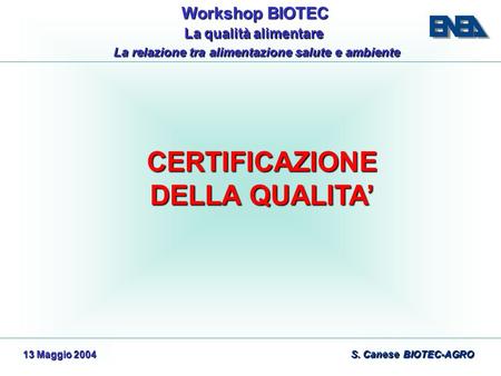 WorkshopBIOTEC Workshop BIOTEC La qualità alimentare La qualità alimentare La relazione tra alimentazione salute e ambiente 13 Maggio 2004 S. Canese BIOTEC-AGRO.