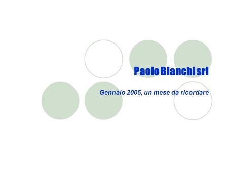 Paolo Bianchi srl Gennaio 2005, un mese da ricordare.