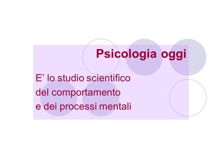 Psicologia oggi E’ lo studio scientifico del comportamento